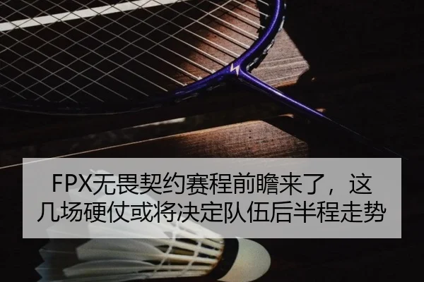 FPX无畏契约赛程前瞻来了，这几场硬仗或将决定队伍后半程走势